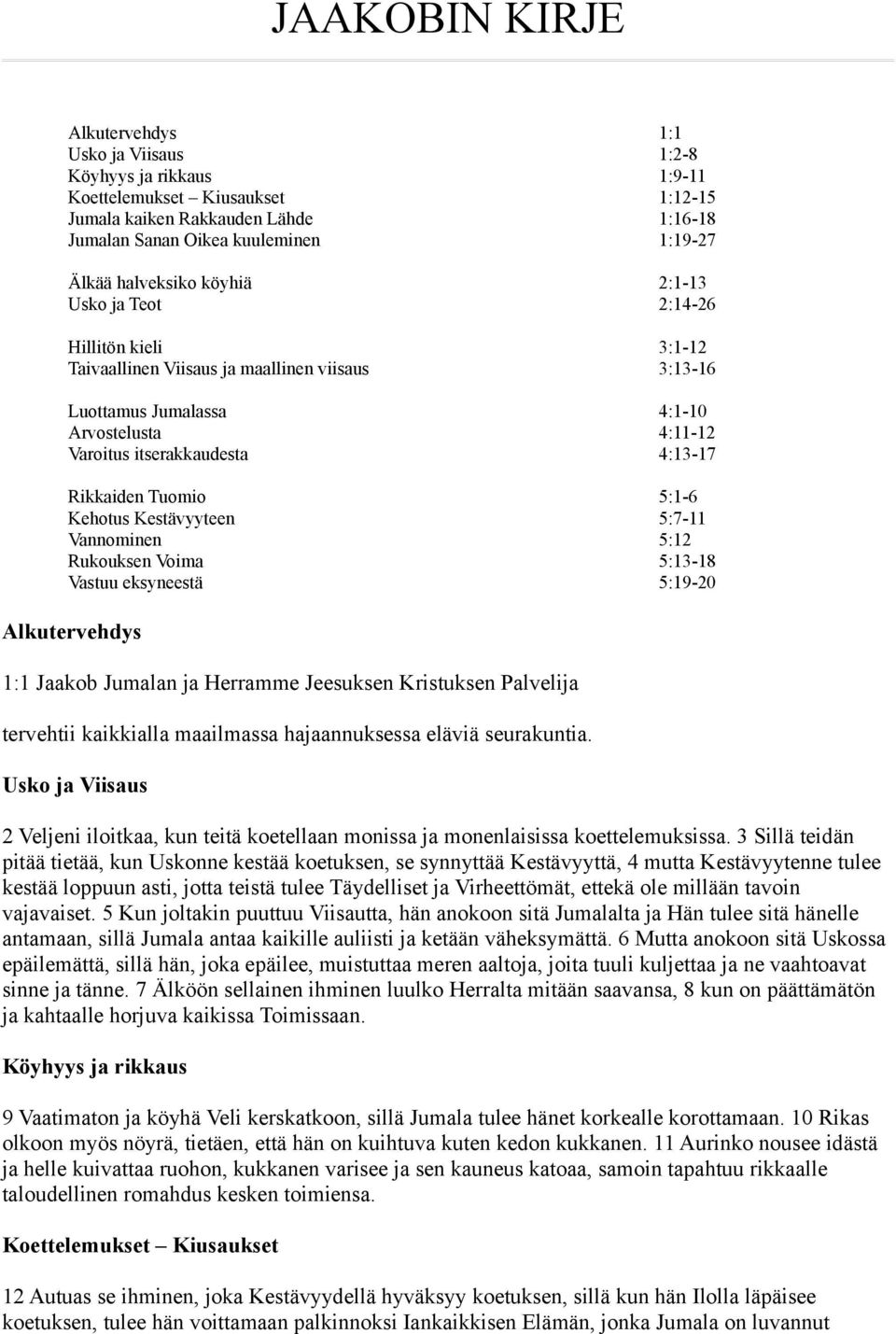 Rikkaiden Tuomio 5:1-6 Kehotus Kestävyyteen 5:7-11 Vannominen 5:12 Rukouksen Voima 5:13-18 Vastuu eksyneestä 5:19-20 Alkutervehdys 1:1 Jaakob Jumalan ja Herramme Jeesuksen Kristuksen Palvelija