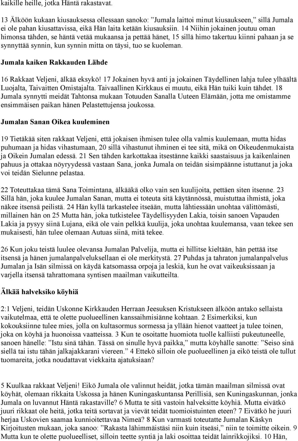 Jumala kaiken Rakkauden Lähde 16 Rakkaat Veljeni, älkää eksykö! 17 Jokainen hyvä anti ja jokainen Täydellinen lahja tulee ylhäältä Luojalta, Taivaitten Omistajalta.