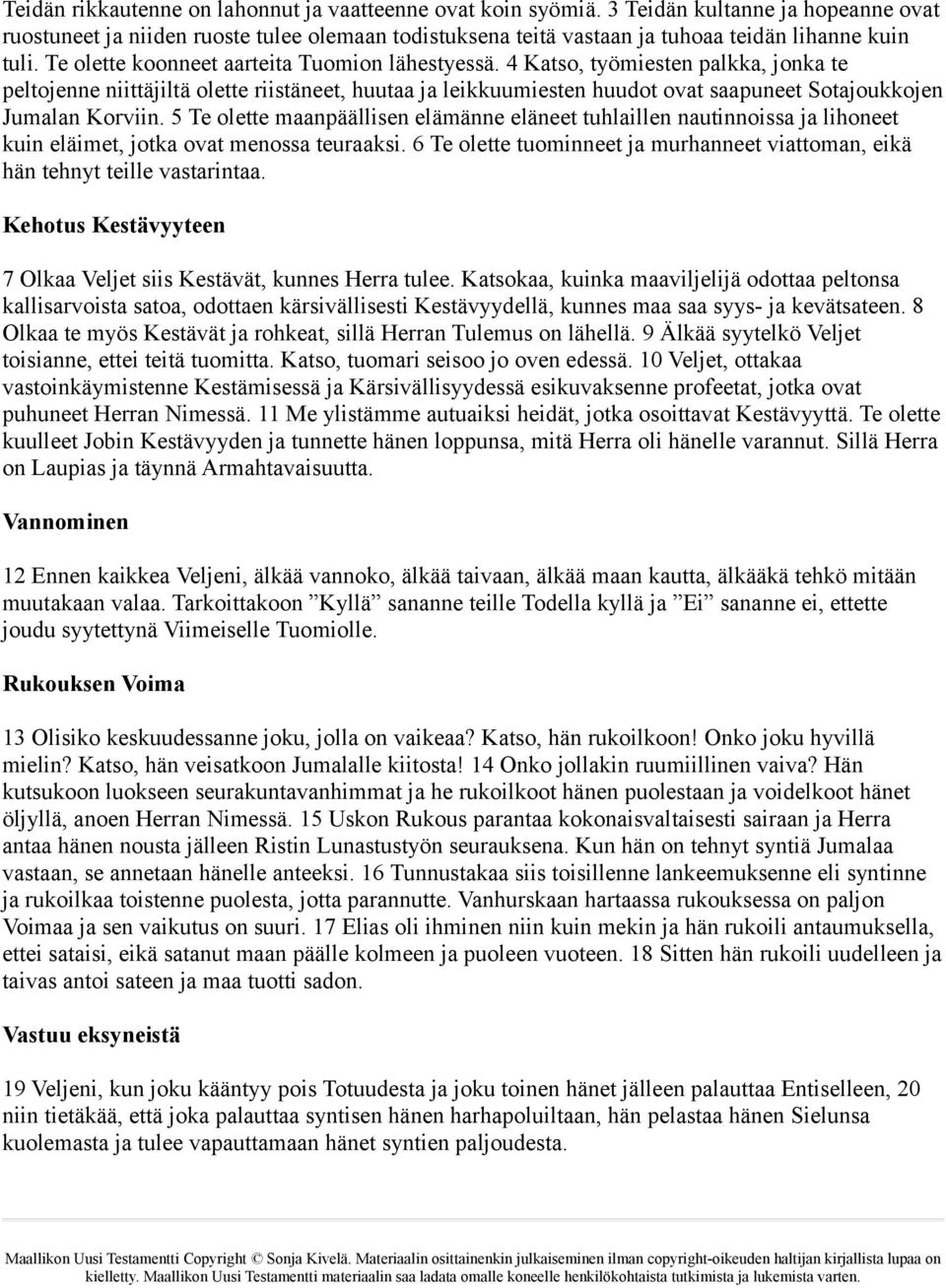 4 Katso, työmiesten palkka, jonka te peltojenne niittäjiltä olette riistäneet, huutaa ja leikkuumiesten huudot ovat saapuneet Sotajoukkojen Jumalan Korviin.