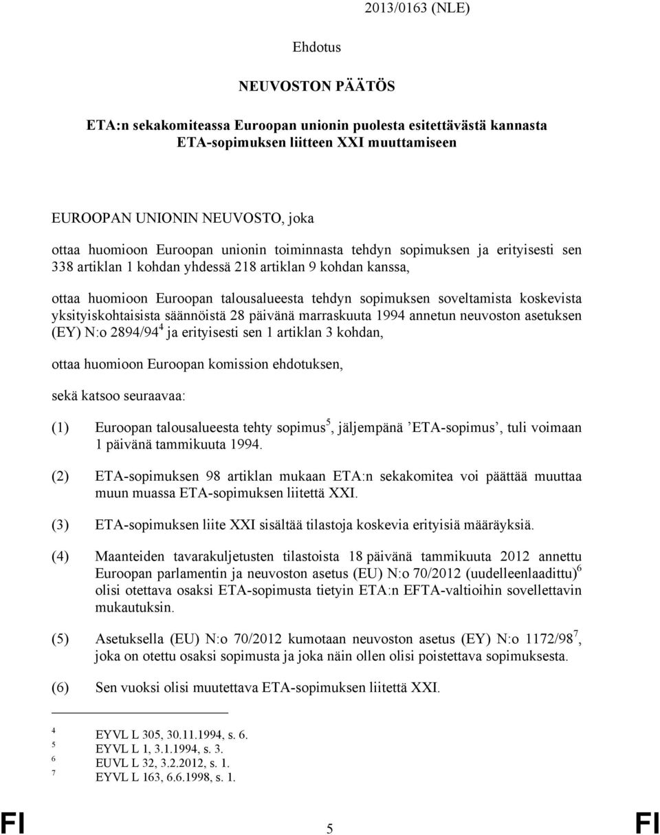 koskevista yksityiskohtaisista säännöistä 28 päivänä marraskuuta 1994 annetun neuvoston asetuksen (EY) N:o 2894/94 4 ja erityisesti sen 1 artiklan 3 kohdan, ottaa huomioon Euroopan komission