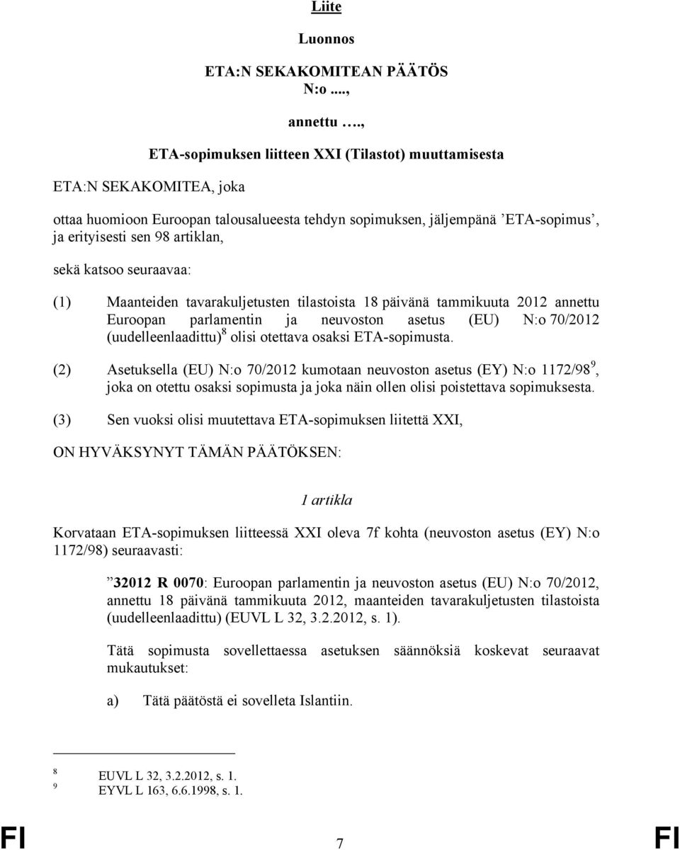 katsoo seuraavaa: (1) Maanteiden tavarakuljetusten tilastoista 18 päivänä tammikuuta 2012 annettu Euroopan parlamentin ja neuvoston asetus (EU) N:o 70/2012 (uudelleenlaadittu) 8 olisi otettava osaksi