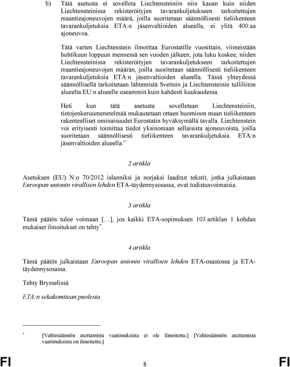 Tätä varten Liechtenstein ilmoittaa Eurostatille vuosittain, viimeistään huhtikuun loppuun mennessä sen vuoden jälkeen, jota luku koskee, niiden Liechtensteinissa rekisteröityjen tavarankuljetukseen