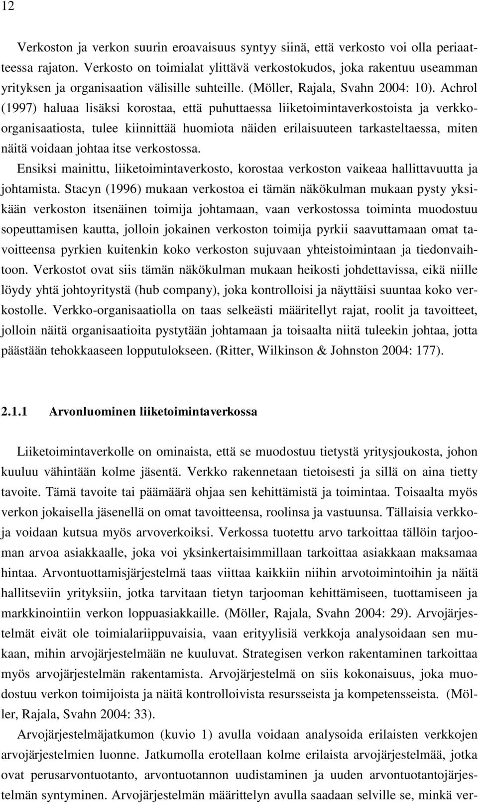 Achrol (1997) haluaa lisäksi korostaa, että puhuttaessa liiketoimintaverkostoista ja verkkoorganisaatiosta, tulee kiinnittää huomiota näiden erilaisuuteen tarkasteltaessa, miten näitä voidaan johtaa