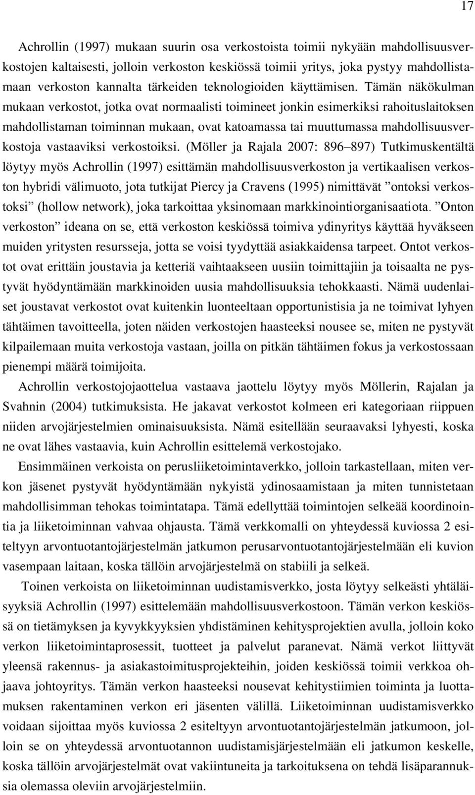 Tämän näkökulman mukaan verkostot, jotka ovat normaalisti toimineet jonkin esimerkiksi rahoituslaitoksen mahdollistaman toiminnan mukaan, ovat katoamassa tai muuttumassa mahdollisuusverkostoja