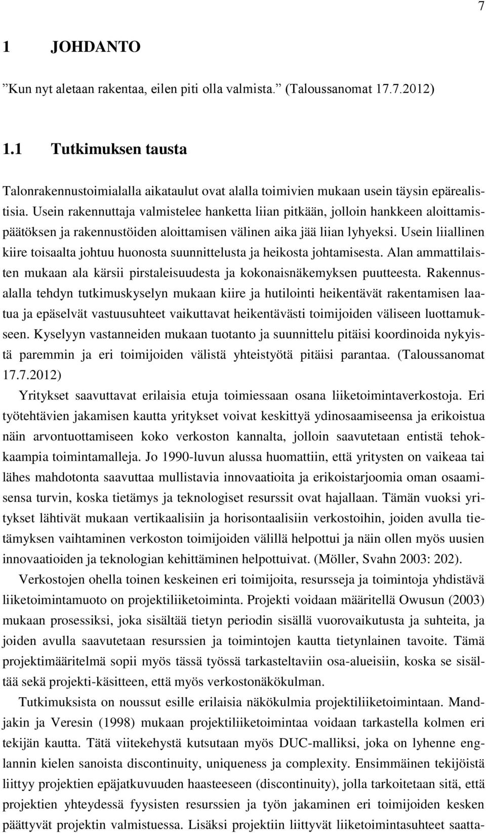 Usein rakennuttaja valmistelee hanketta liian pitkään, jolloin hankkeen aloittamispäätöksen ja rakennustöiden aloittamisen välinen aika jää liian lyhyeksi.