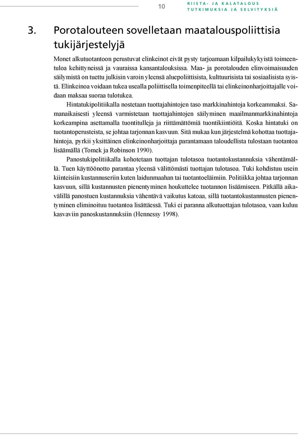 kansantalouksissa. Maa- ja porotalouden elinvoimaisuuden säilymistä on tuettu julkisin varoin yleensä aluepoliittisista, kulttuurisista tai sosiaalisista syistä.