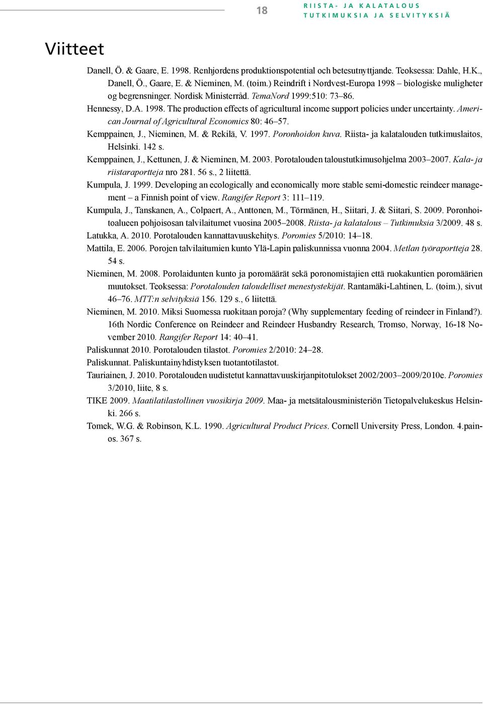 Hennessy, D.A. 1998. The production effects of agricultural income support policies under uncertainty. American Journal of Agricultural Economics 80: 46 57. Kemppainen, J., Nieminen, M. & Rekilä, V.