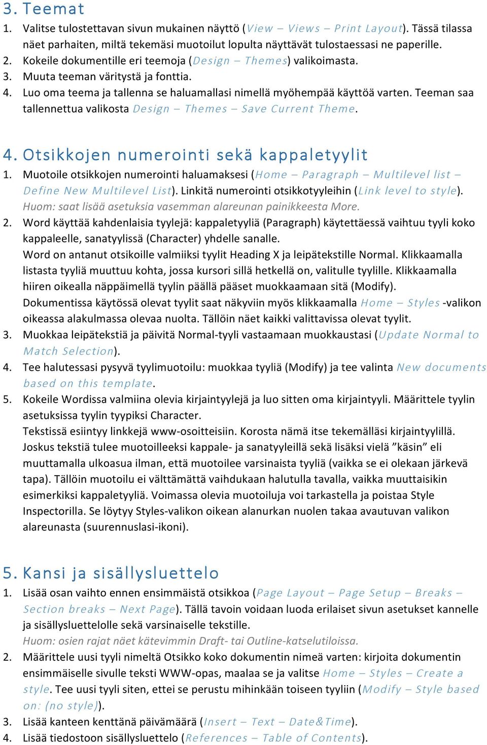 Teeman saa tallennettua valikosta Design Themes Save Current Theme. 4. Otsikkojen numerointi sekä kappaletyylit 1.