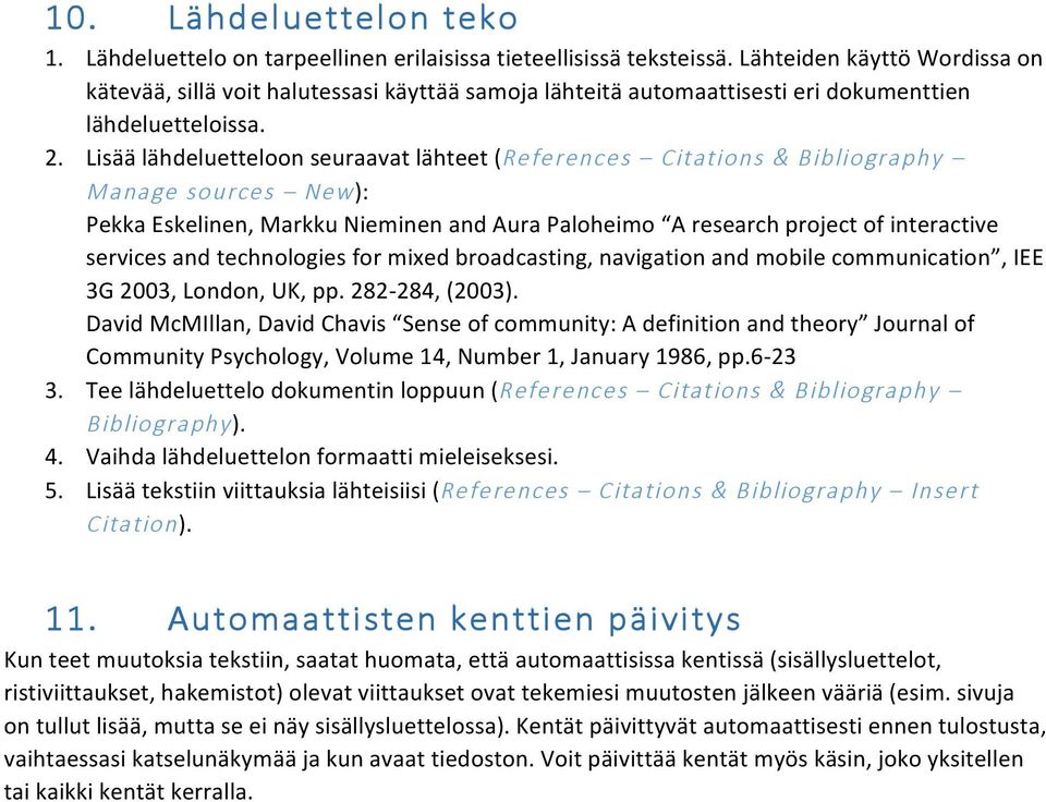 Lisää lähdeluetteloon seuraavat lähteet (References Citations & Bibliography Manage sources New): Pekka Eskelinen, Markku Nieminen and Aura Paloheimo A research project of interactive services and