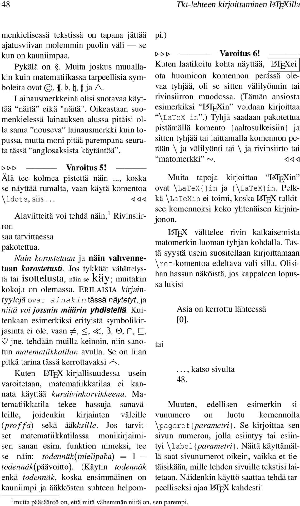 Oikeastaan suomenkielessä lainauksen alussa pitäisi olla sama nouseva lainausmerkki kuin lopussa, mutta moni pitää parempana seurata tässä anglosaksista käytäntöä. Varoitus 5!