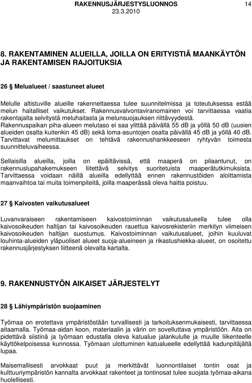 estää melun haitalliset vaikutukset. Rakennusvalvontaviranomainen voi tarvittaessa vaatia rakentajalta selvitystä meluhaitasta ja melunsuojauksen riittävyydestä.