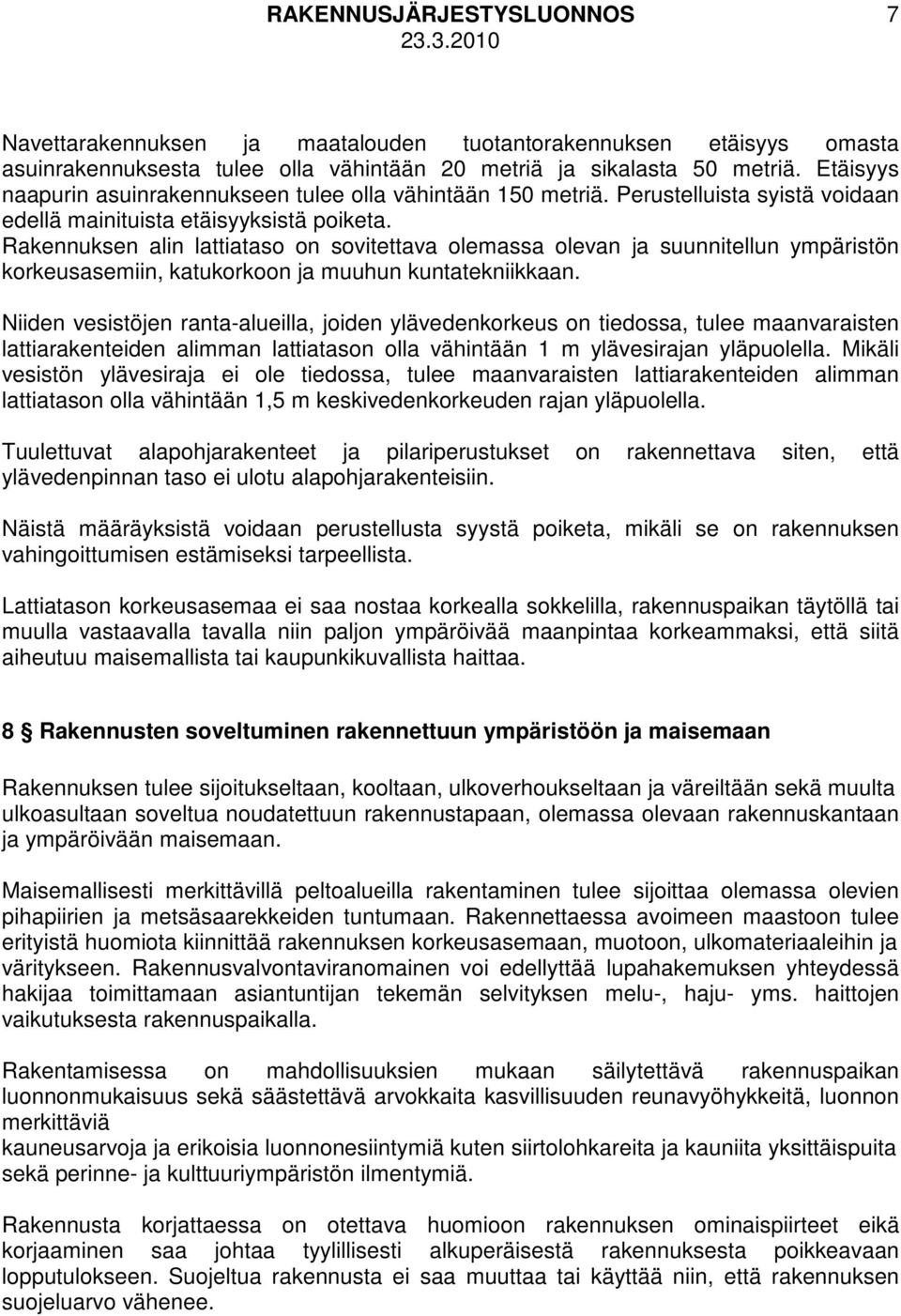 Rakennuksen alin lattiataso on sovitettava olemassa olevan ja suunnitellun ympäristön korkeusasemiin, katukorkoon ja muuhun kuntatekniikkaan.