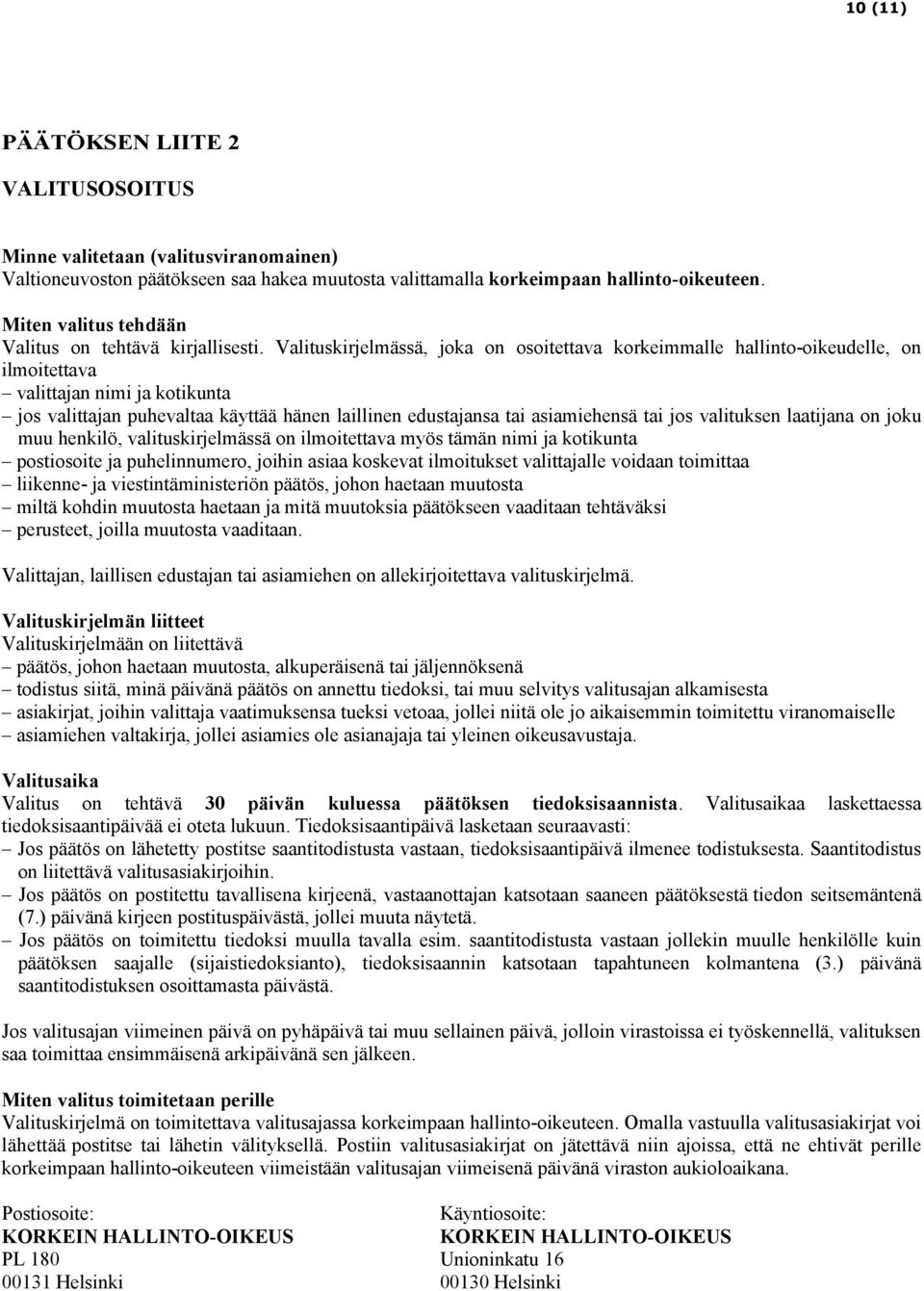 Valituskirjelmässä, joka on osoitettava korkeimmalle hallinto-oikeudelle, on ilmoitettava valittajan nimi ja kotikunta jos valittajan puhevaltaa käyttää hänen laillinen edustajansa tai asiamiehensä