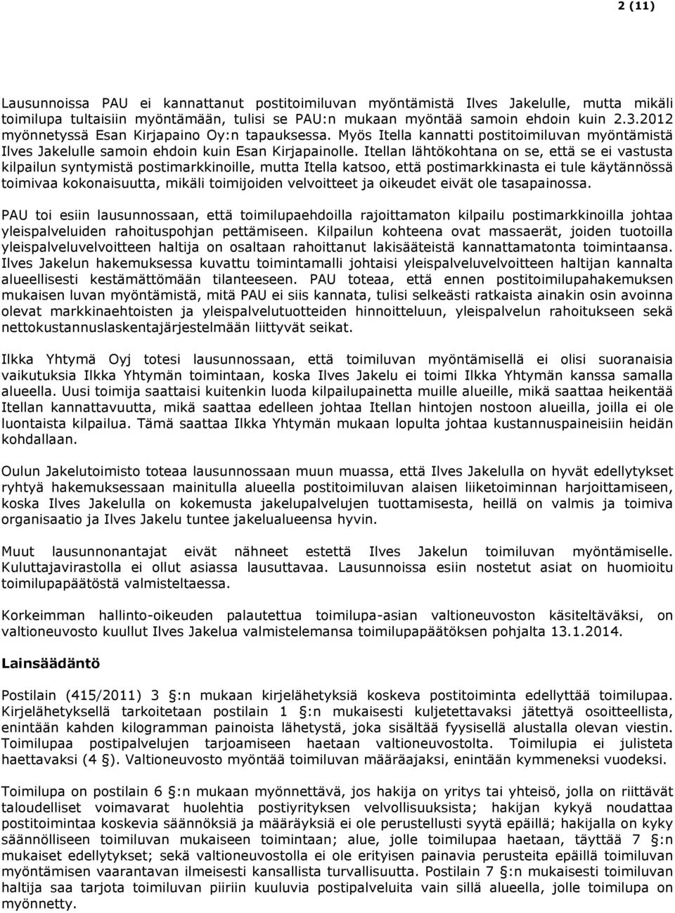 Itellan lähtökohtana on se, että se ei vastusta kilpailun syntymistä postimarkkinoille, mutta Itella katsoo, että postimarkkinasta ei tule käytännössä toimivaa kokonaisuutta, mikäli toimijoiden