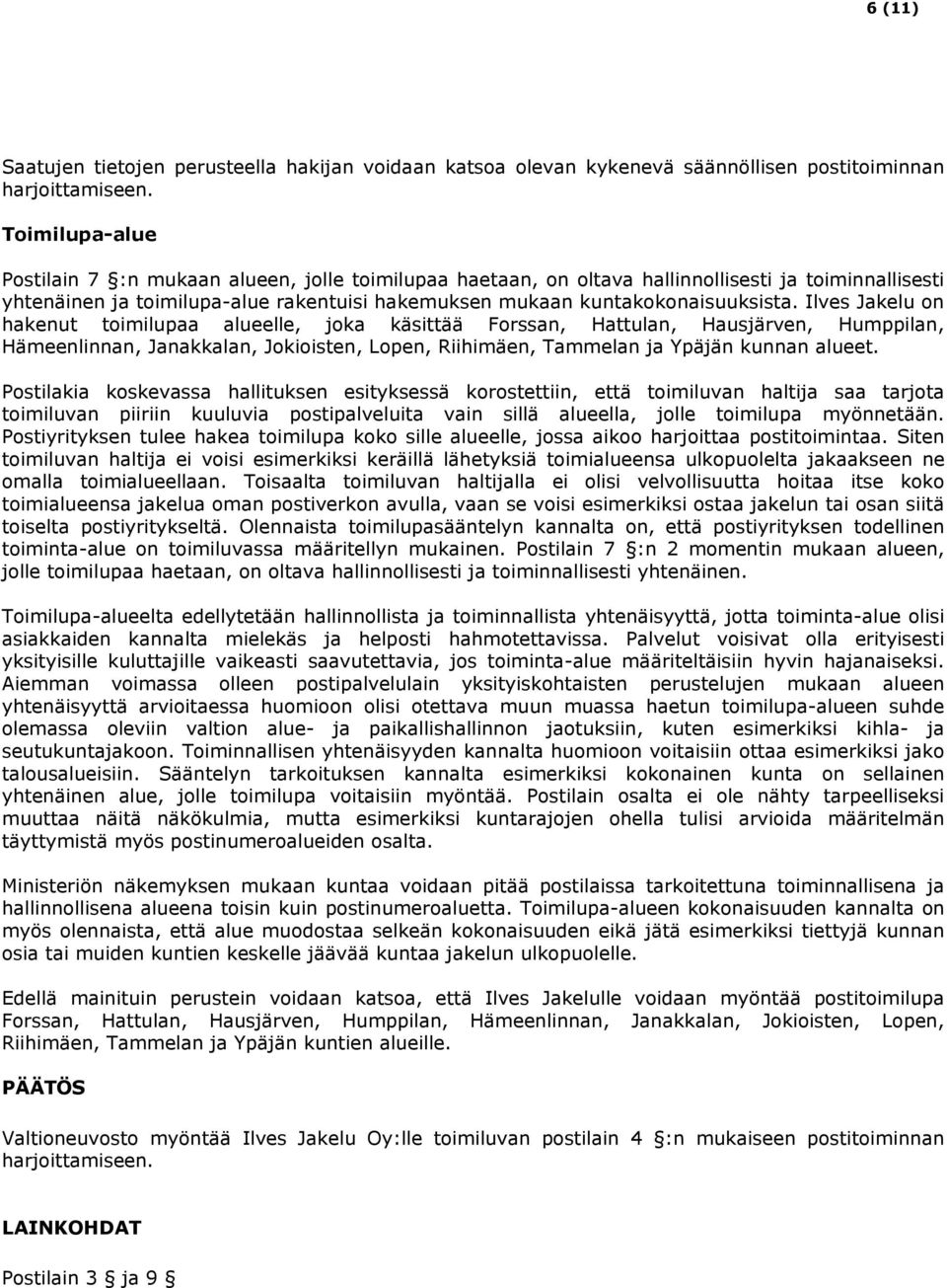 Ilves Jakelu on hakenut toimilupaa alueelle, joka käsittää Forssan, Hattulan, Hausjärven, Humppilan, Hämeenlinnan, Janakkalan, Jokioisten, Lopen, Riihimäen, Tammelan ja Ypäjän kunnan alueet.