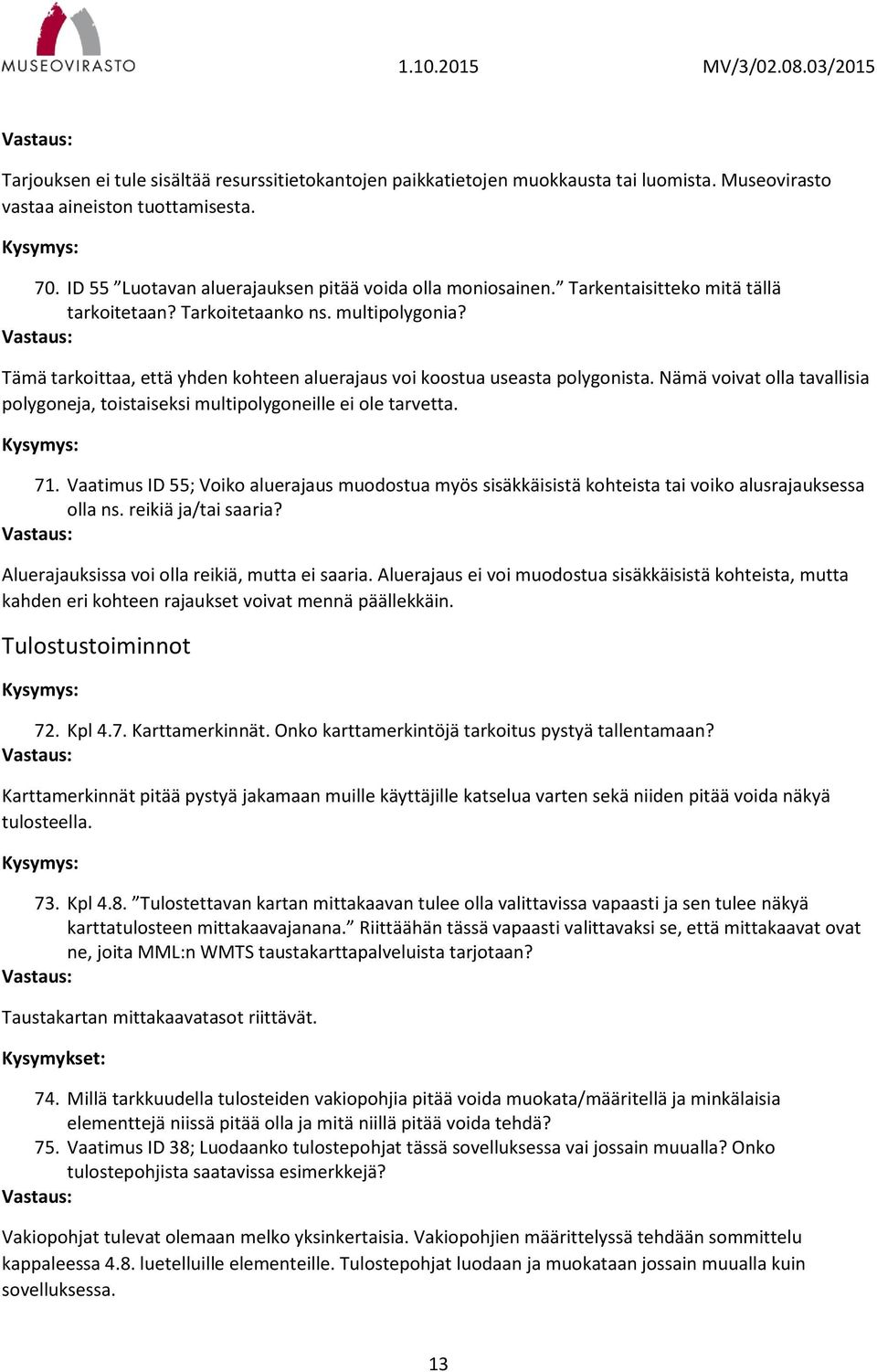 Nämä voivat olla tavallisia polygoneja, toistaiseksi multipolygoneille ei ole tarvetta. 71. Vaatimus ID 55; Voiko aluerajaus muodostua myös sisäkkäisistä kohteista tai voiko alusrajauksessa olla ns.