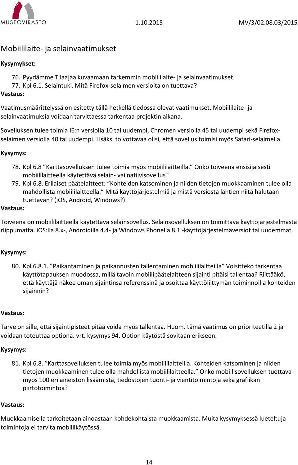 Sovelluksen tulee toimia IE:n versiolla 10 tai uudempi, Chromen versiolla 45 tai uudempi sekä Firefoxselaimen versiolla 40 tai uudempi.