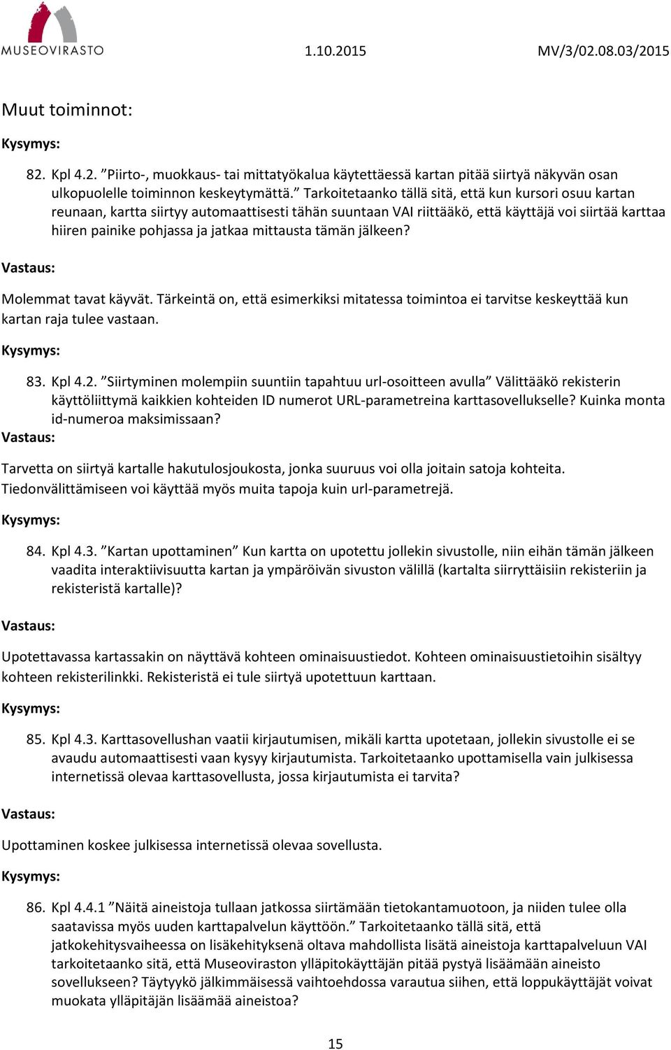 mittausta tämän jälkeen? Molemmat tavat käyvät. Tärkeintä on, että esimerkiksi mitatessa toimintoa ei tarvitse keskeyttää kun kartan raja tulee vastaan. 83. Kpl 4.2.