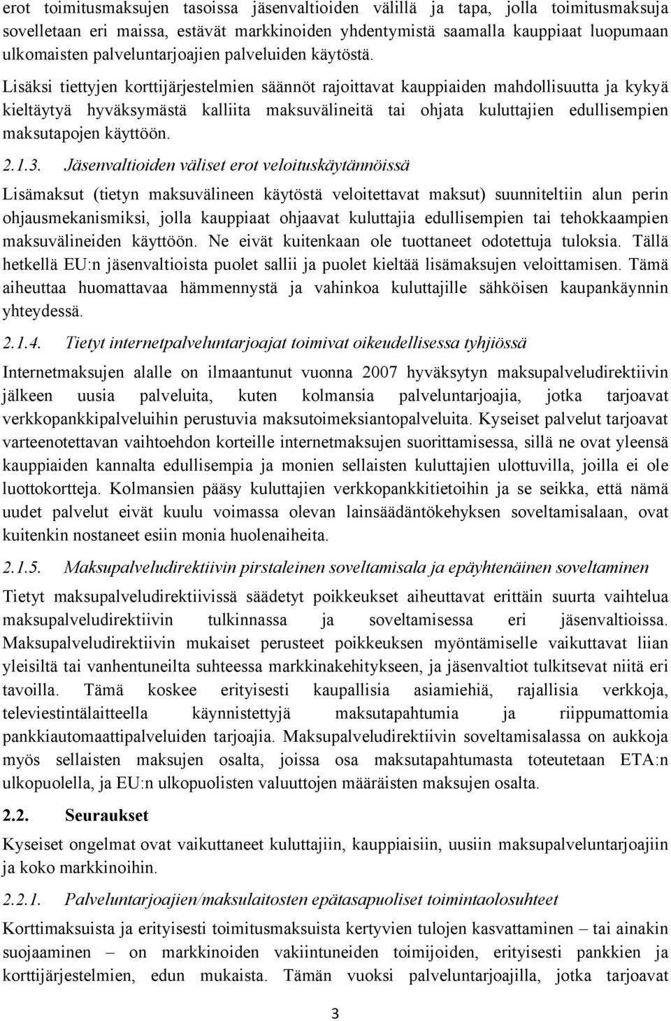 Lisäksi tiettyjen korttijärjestelmien säännöt rajoittavat kauppiaiden mahdollisuutta ja kykyä kieltäytyä hyväksymästä kalliita maksuvälineitä tai ohjata kuluttajien edullisempien maksutapojen