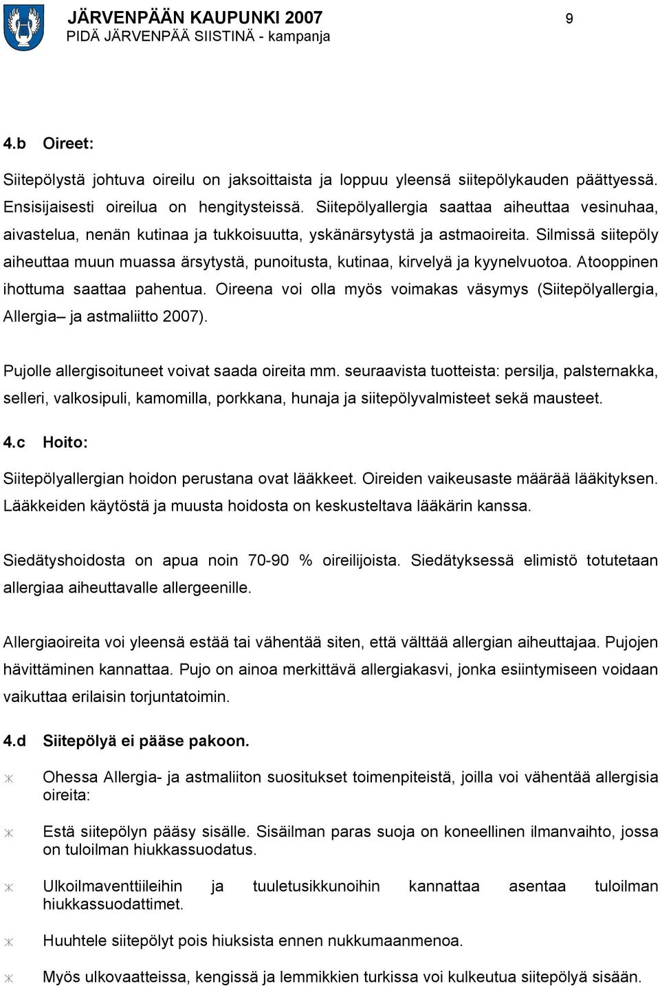 Silmissä siitepöly aiheuttaa muun muassa ärsytystä, punoitusta, kutinaa, kirvelyä ja kyynelvuotoa. Atooppinen ihottuma saattaa pahentua.