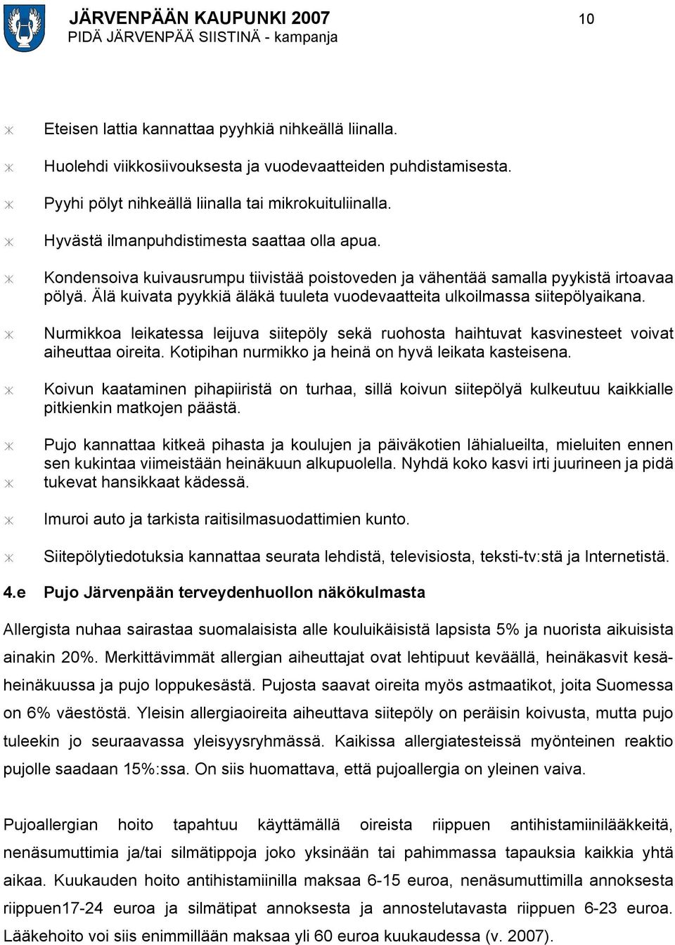 Älä kuivata pyykkiä äläkä tuuleta vuodevaatteita ulkoilmassa siitepölyaikana. Nurmikkoa leikatessa leijuva siitepöly sekä ruohosta haihtuvat kasvinesteet voivat aiheuttaa oireita.