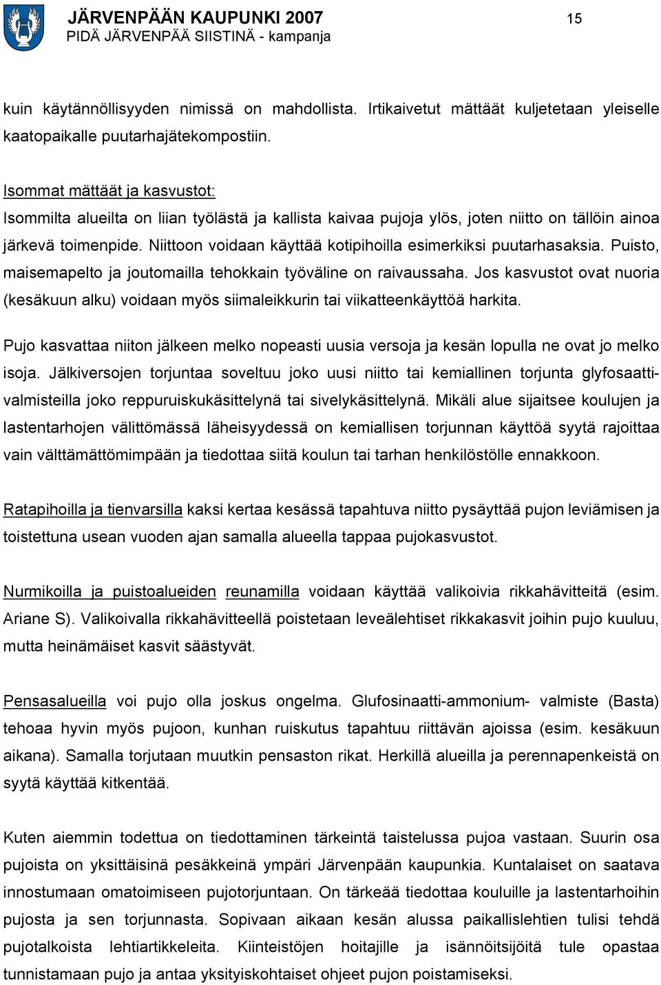 Niittoon voidaan käyttää kotipihoilla esimerkiksi puutarhasaksia. Puisto, maisemapelto ja joutomailla tehokkain työväline on raivaussaha.