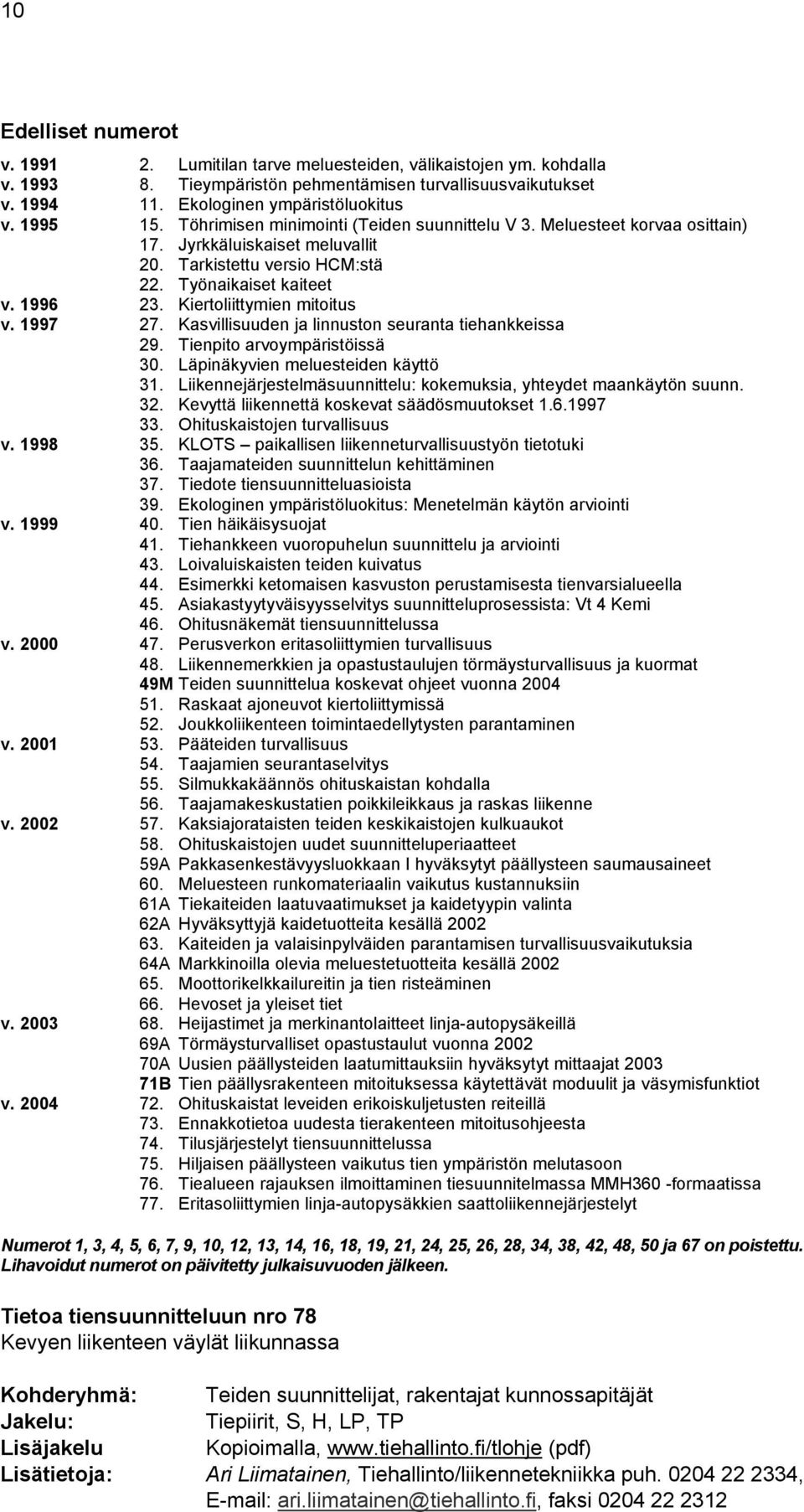 Kiertoliittymien mitoitus v. 1997 27. Kasvillisuuden ja linnuston seuranta tiehankkeissa 29. Tienpito arvoympäristöissä 30. Läpinäkyvien meluesteiden käyttö 31.