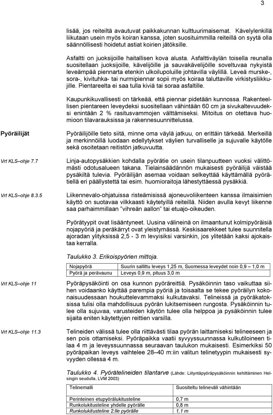 Asfalttiväylän toisella reunalla suositellaan juoksijoille, kävelijöille ja sauvakävelijöille soveltuvaa nykyistä leveämpää piennarta etenkin ulkoilupoluille johtavilla väylillä.