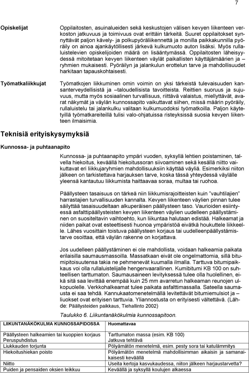 Myös rullaluistelevien opiskelijoiden määrä on lisääntymässä. Oppilaitosten läheisyydessä mitoitetaan kevyen liikenteen väylät paikallisten käyttäjämäärien ja ryhmien mukaisesti.