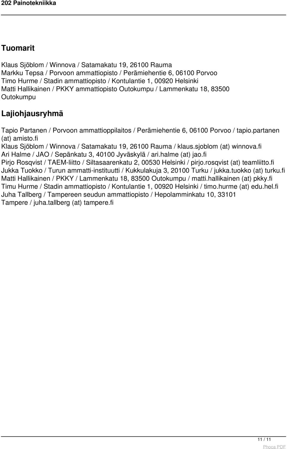 Kontulantie 1, 00920 Helsinki Matti Hallikainen / PKKY ammattiopisto Outokumpu / Lammenkatu 18, 83500 Outokumpu Lajiohjausryhmä Tapio Partanen / Porvoon ammattioppilaitos / Perämiehentie 6, 06100