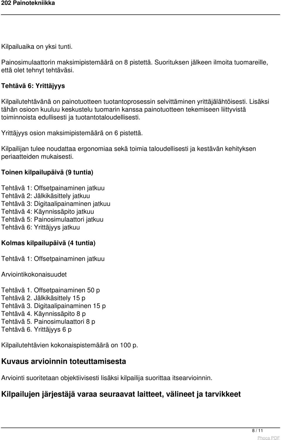 Lisäksi tähän osioon kuuluu keskustelu tuomarin kanssa painotuotteen tekemiseen liittyvistä toiminnoista edullisesti ja tuotantotaloudellisesti. Yrittäjyys osion maksimipistemäärä on 6 pistettä.