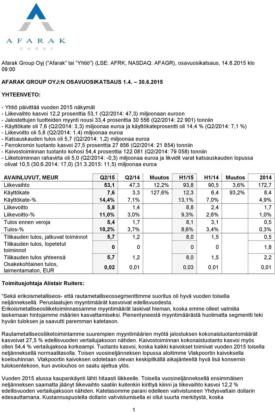 (Q2/2014: 22 901) tonniin - Käyttökate oli 7,6 (Q2/2014: 3,3) miljoonaa euroa ja käyttökateprosentti oli 14,4 % (Q2/2014: 7,1 %) - Liikevoitto oli 5,8 (Q2/2014: 1,4) miljoonaa euroa - Katsauskauden