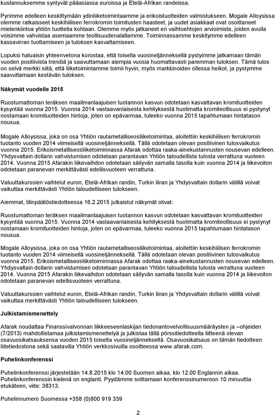 Olemme myös jatkaneet eri vaihtoehtojen arvioimista, joiden avulla voisimme vahvistaa asemaamme teollisuudenalallamme.