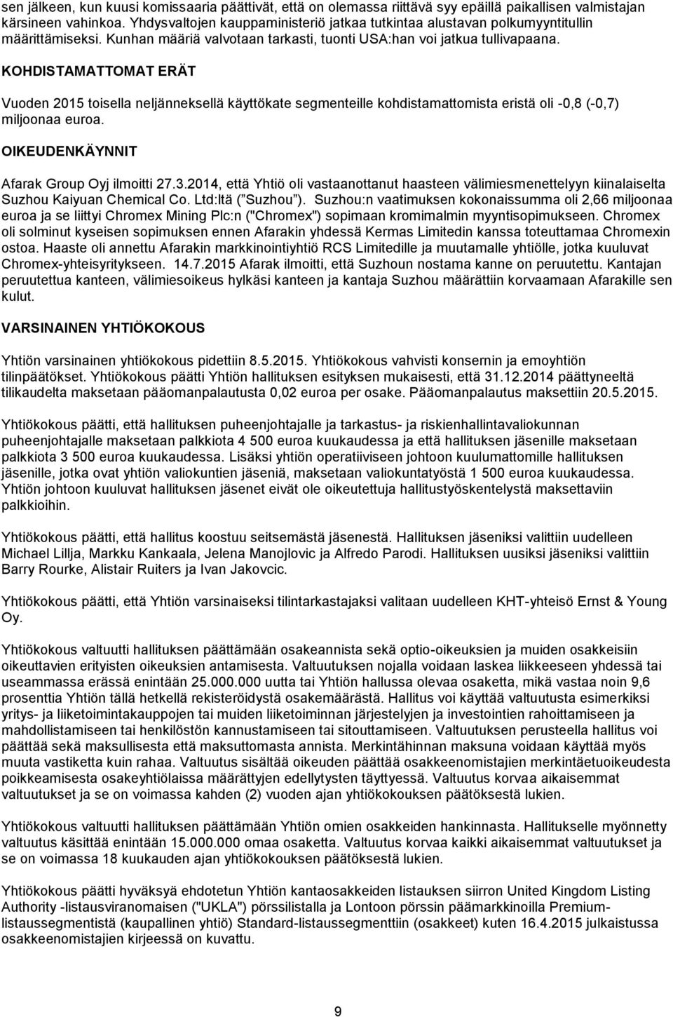 KOHDISTAMATTOMAT ERÄT Vuoden 2015 toisella neljänneksellä käyttökate segmenteille kohdistamattomista eristä oli -0,8 (-0,7) miljoonaa euroa. OIKEUDENKÄYNNIT Afarak Group Oyj ilmoitti 27.3.