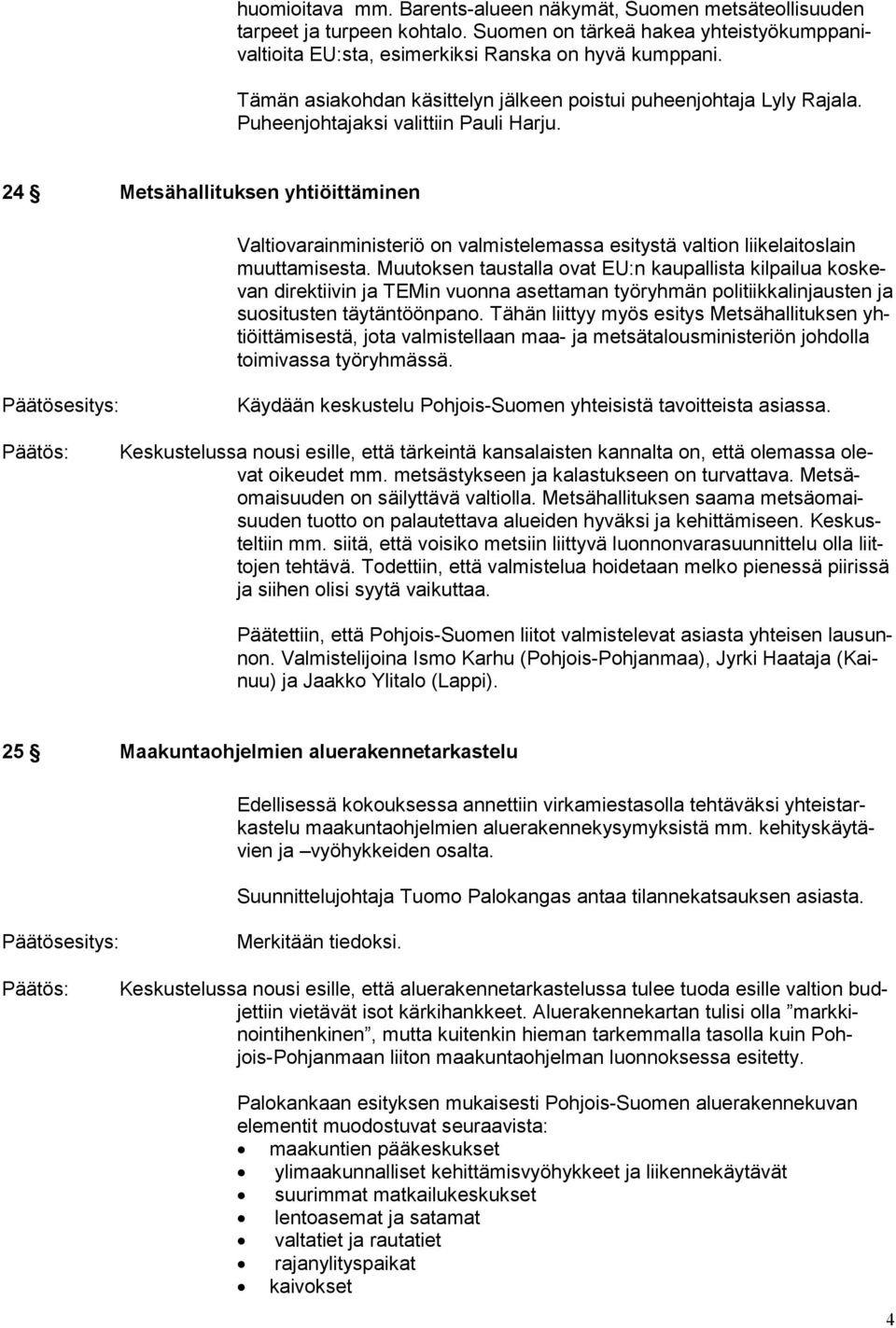 24 Metsähallituksen yhtiöittäminen Valtiovarainministeriö on valmistelemassa esitystä valtion liikelaitoslain muuttamisesta.