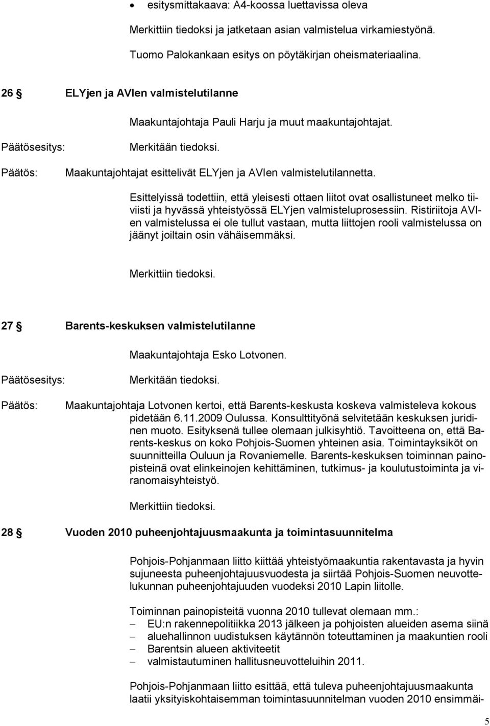 Esittelyissä todettiin, että yleisesti ottaen liitot ovat osallistuneet melko tiiviisti ja hyvässä yhteistyössä ELYjen valmisteluprosessiin.