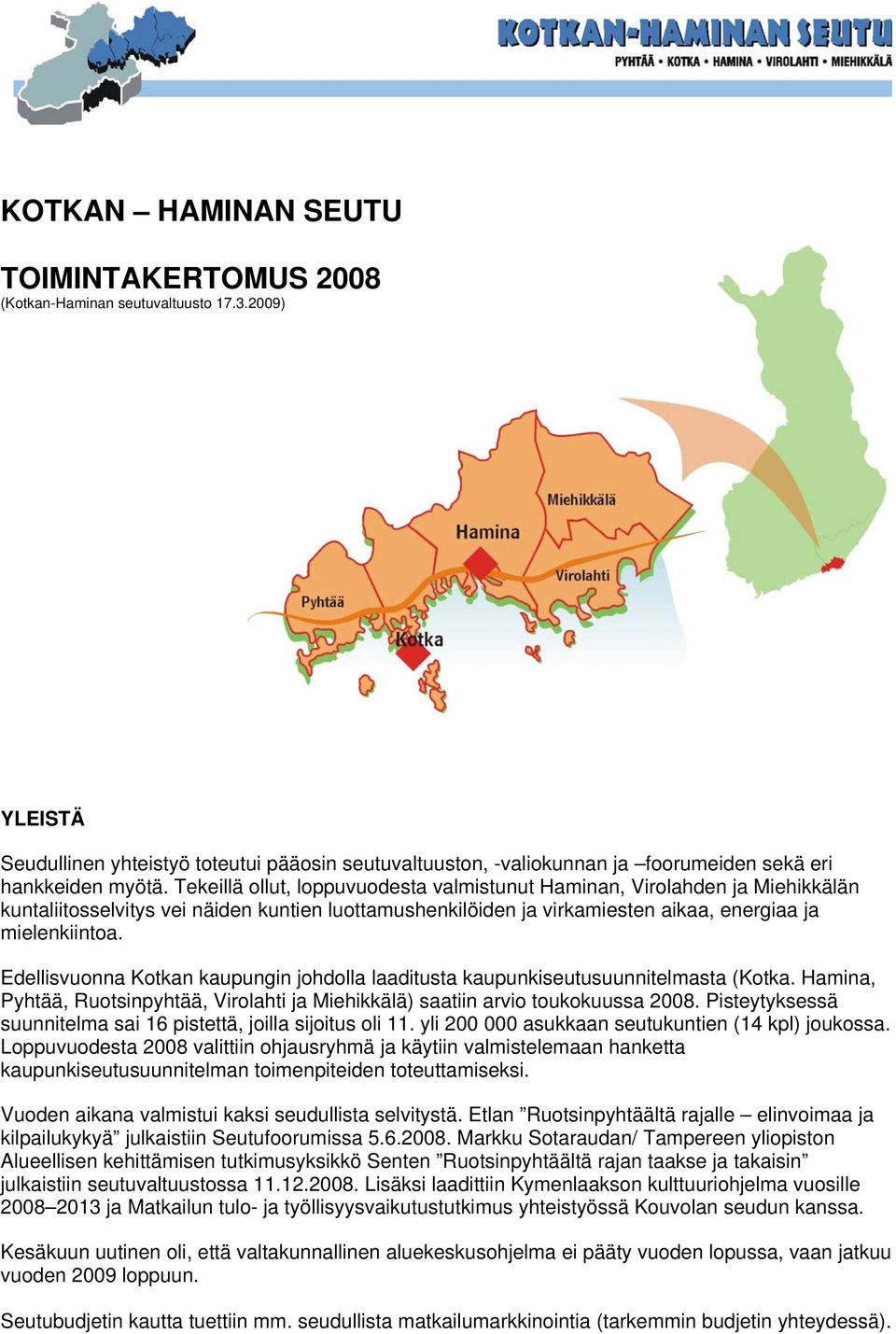 Tekeillä ollut, loppuvuodesta valmistunut Haminan, Virolahden ja Miehikkälän kuntaliitosselvitys vei näiden kuntien luottamushenkilöiden ja virkamiesten aikaa, energiaa ja mielenkiintoa.