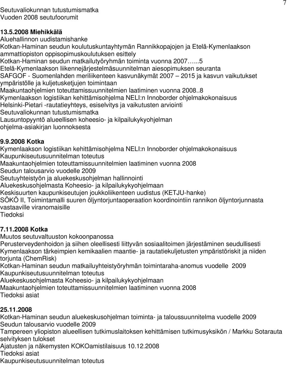 2007...5 Etelä-Kymenlaakson liikennejärjestelmäsuunnitelman aiesopimuksen seuranta SAFGOF - Suomenlahden meriliikenteen kasvunäkymät 2007 2015 ja kasvun vaikutukset ympäristölle ja kuljetusketjujen