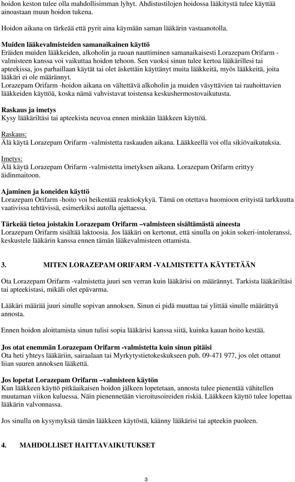 Muiden lääkevalmisteiden samanaikainen käyttö Eräiden muiden lääkkeiden, alkoholin ja ruoan nauttiminen samanaikaisesti Lorazepam Orifarm - valmisteen kanssa voi vaikuttaa hoidon tehoon.