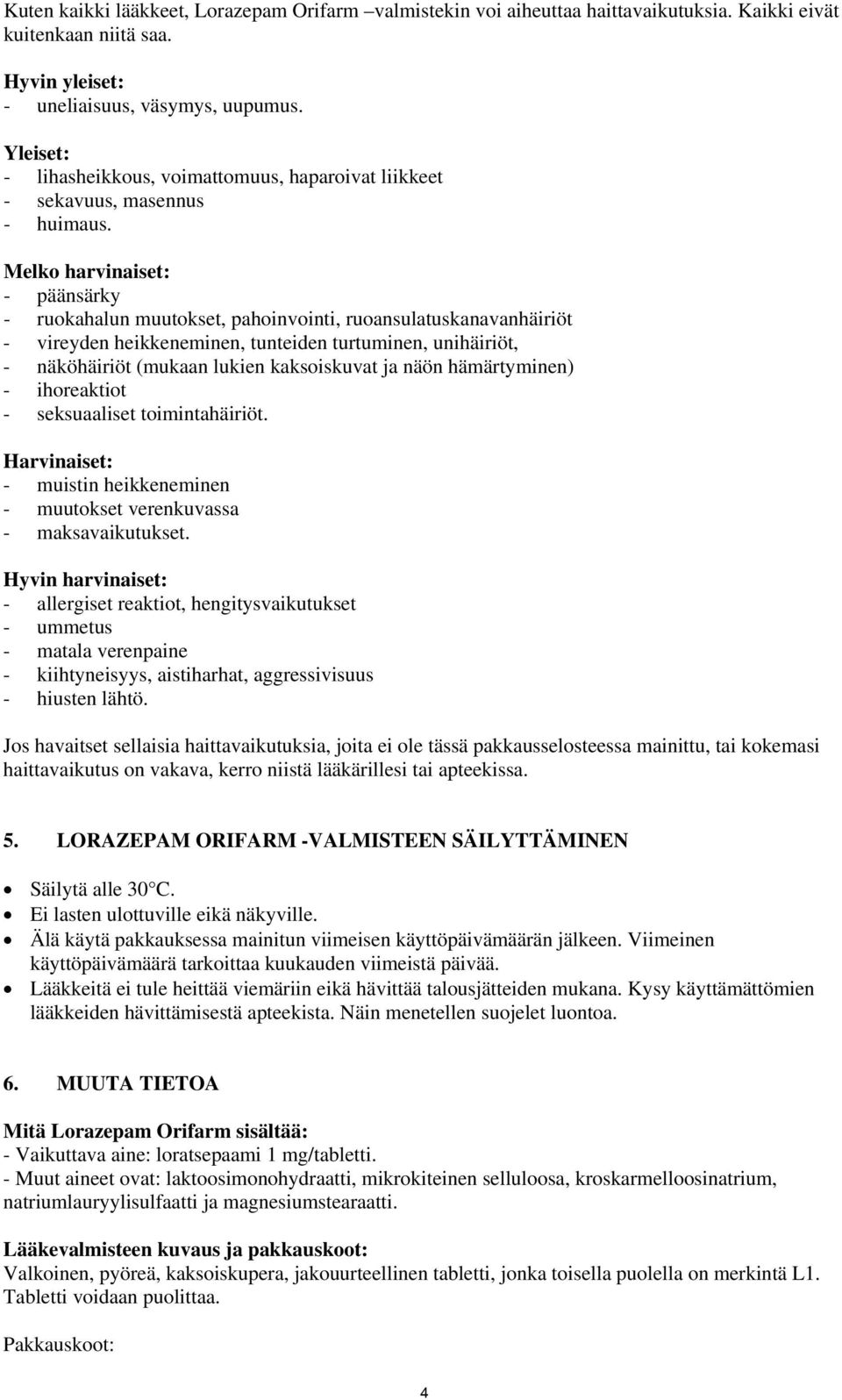 Melko harvinaiset: - päänsärky - ruokahalun muutokset, pahoinvointi, ruoansulatuskanavanhäiriöt - vireyden heikkeneminen, tunteiden turtuminen, unihäiriöt, - näköhäiriöt (mukaan lukien kaksoiskuvat