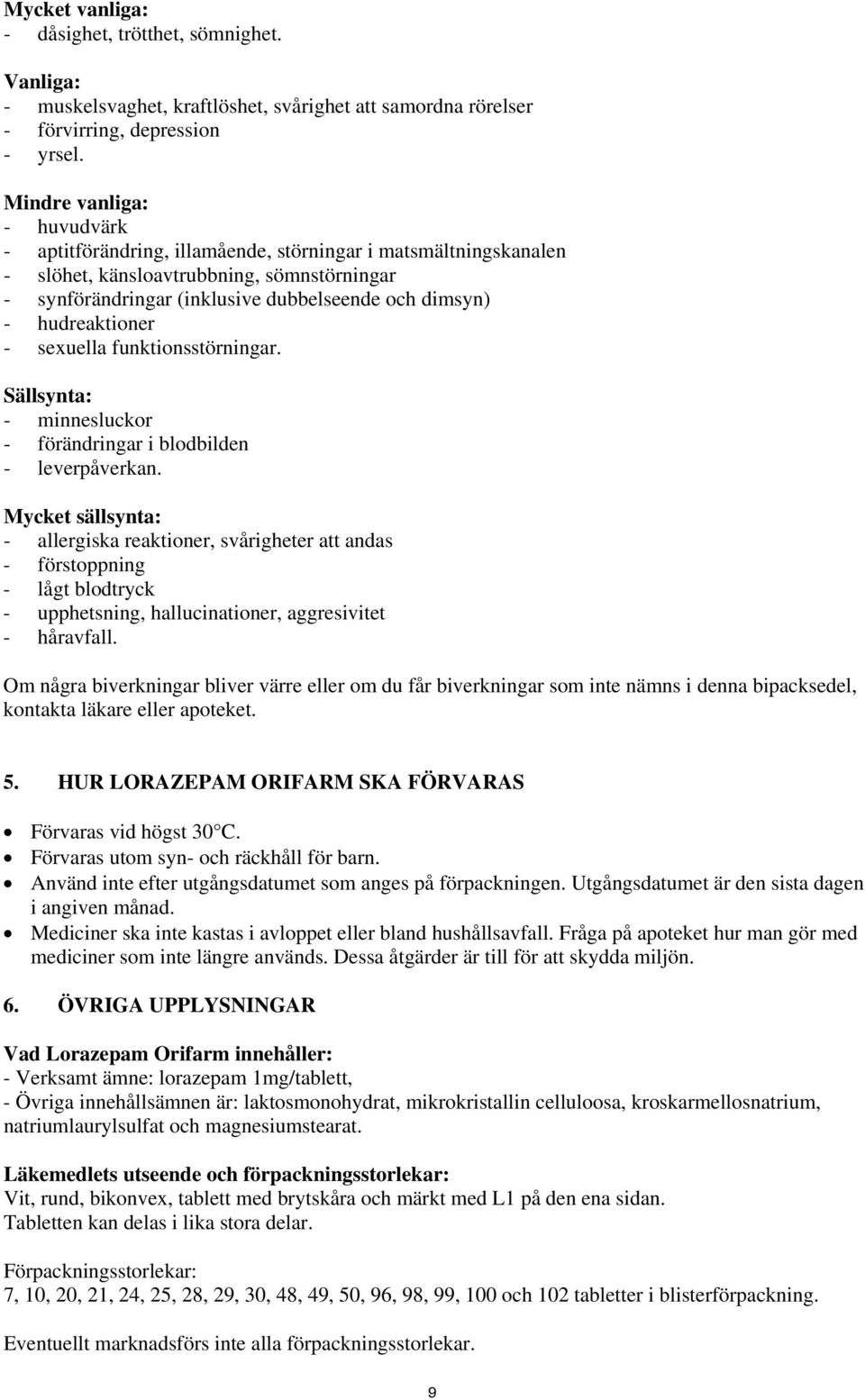 hudreaktioner - sexuella funktionsstörningar. Sällsynta: - minnesluckor - förändringar i blodbilden - leverpåverkan.