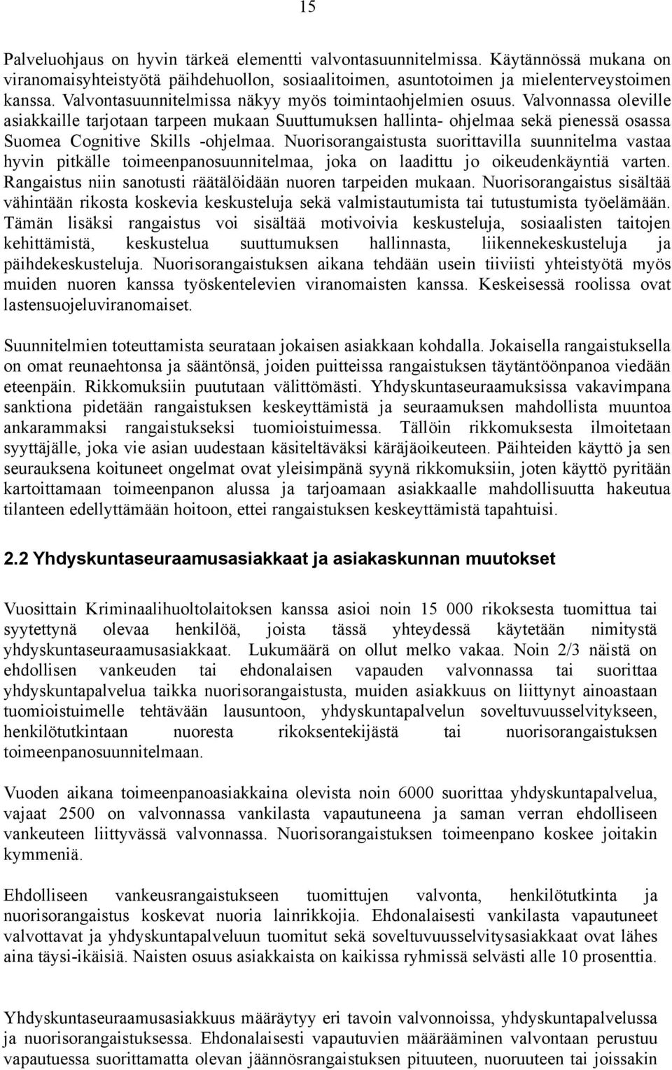 Valvonnassa oleville asiakkaille tarjotaan tarpeen mukaan Suuttumuksen hallinta- ohjelmaa sekä pienessä osassa Suomea Cognitive Skills -ohjelmaa.