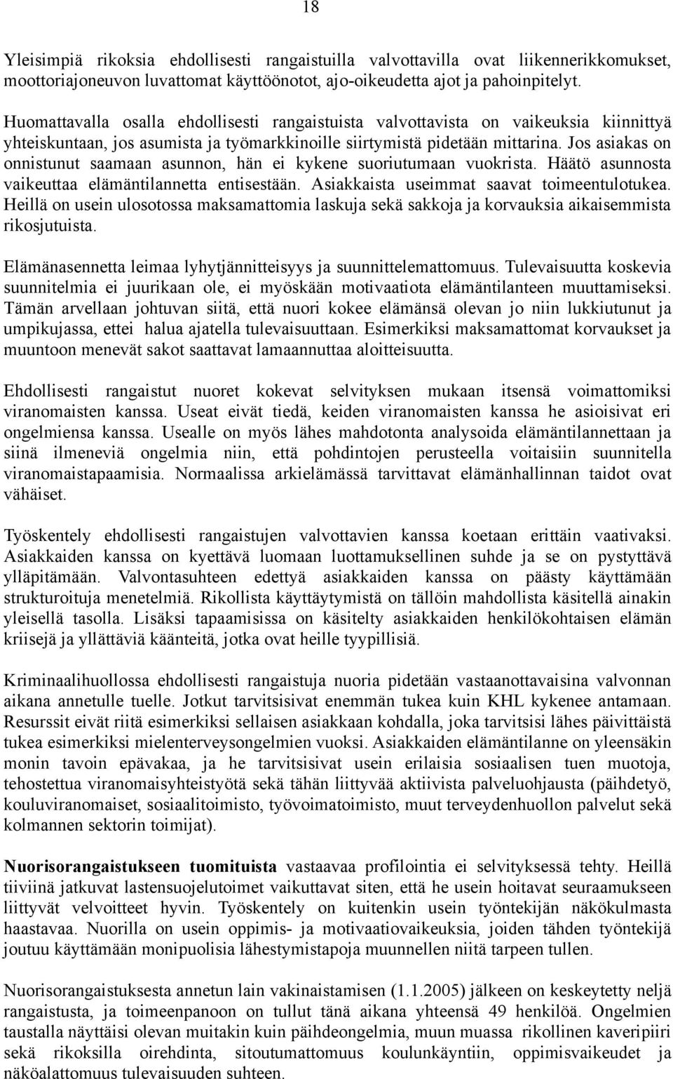 Jos asiakas on onnistunut saamaan asunnon, hän ei kykene suoriutumaan vuokrista. Häätö asunnosta vaikeuttaa elämäntilannetta entisestään. Asiakkaista useimmat saavat toimeentulotukea.