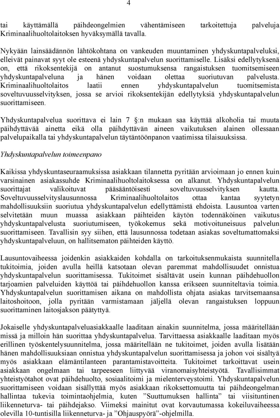 Lisäksi edellytyksenä on, että rikoksentekijä on antanut suostumuksensa rangaistuksen tuomitsemiseen yhdyskuntapalveluna ja hänen voidaan olettaa suoriutuvan palvelusta.