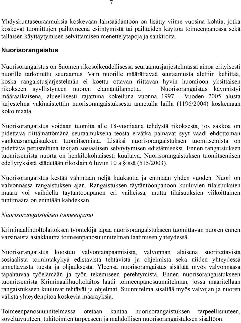 Vain nuorille määrättävää seuraamusta alettiin kehittää, koska rangaistusjärjestelmän ei koettu ottavan riittävän hyvin huomioon yksittäisen rikokseen syyllistyneen nuoren elämäntilannetta.