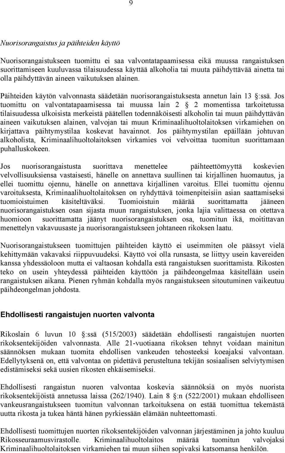 Jos tuomittu on valvontatapaamisessa tai muussa lain 2 2 momentissa tarkoitetussa tilaisuudessa ulkoisista merkeistä päätellen todennäköisesti alkoholin tai muun päihdyttävän aineen vaikutuksen