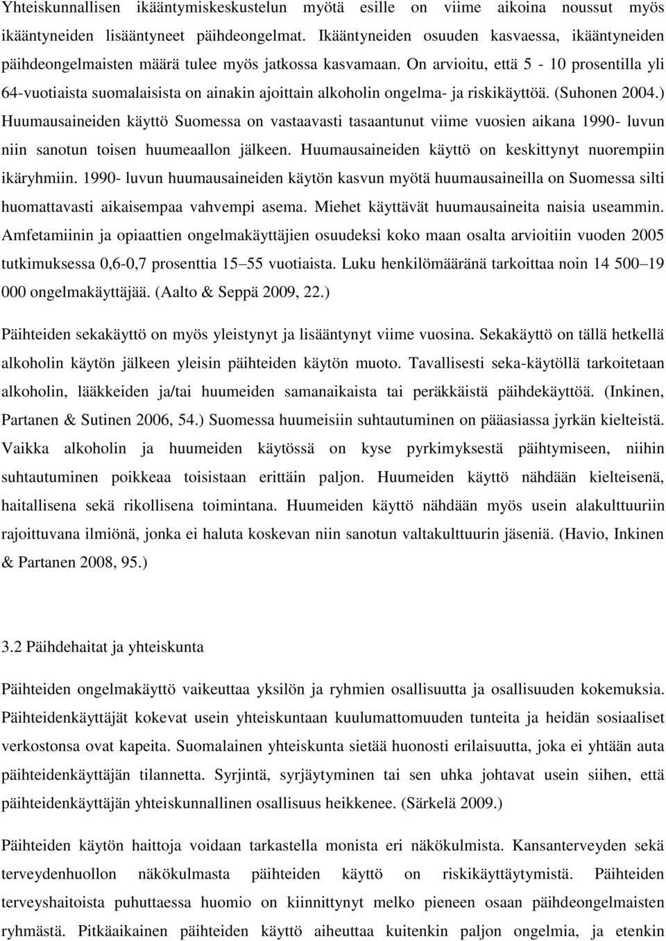 On arvioitu, että 5-10 prosentilla yli 64-vuotiaista suomalaisista on ainakin ajoittain alkoholin ongelma- ja riskikäyttöä. (Suhonen 2004.