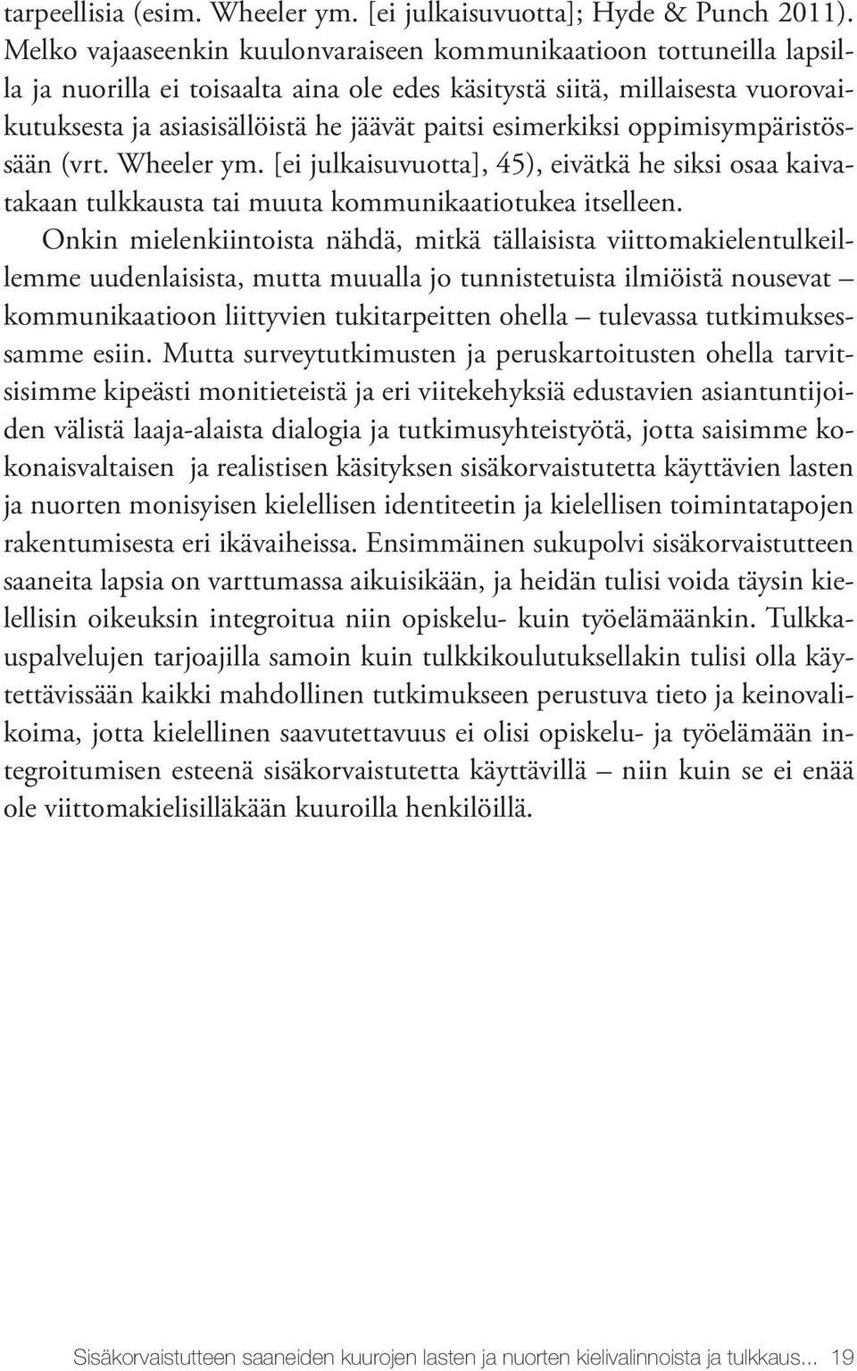 esimerkiksi oppimisympäristössään (vrt. Wheeler ym. [ei julkaisuvuotta], 45), eivätkä he siksi osaa kaivatakaan tulkkausta tai muuta kommunikaatiotukea itselleen.