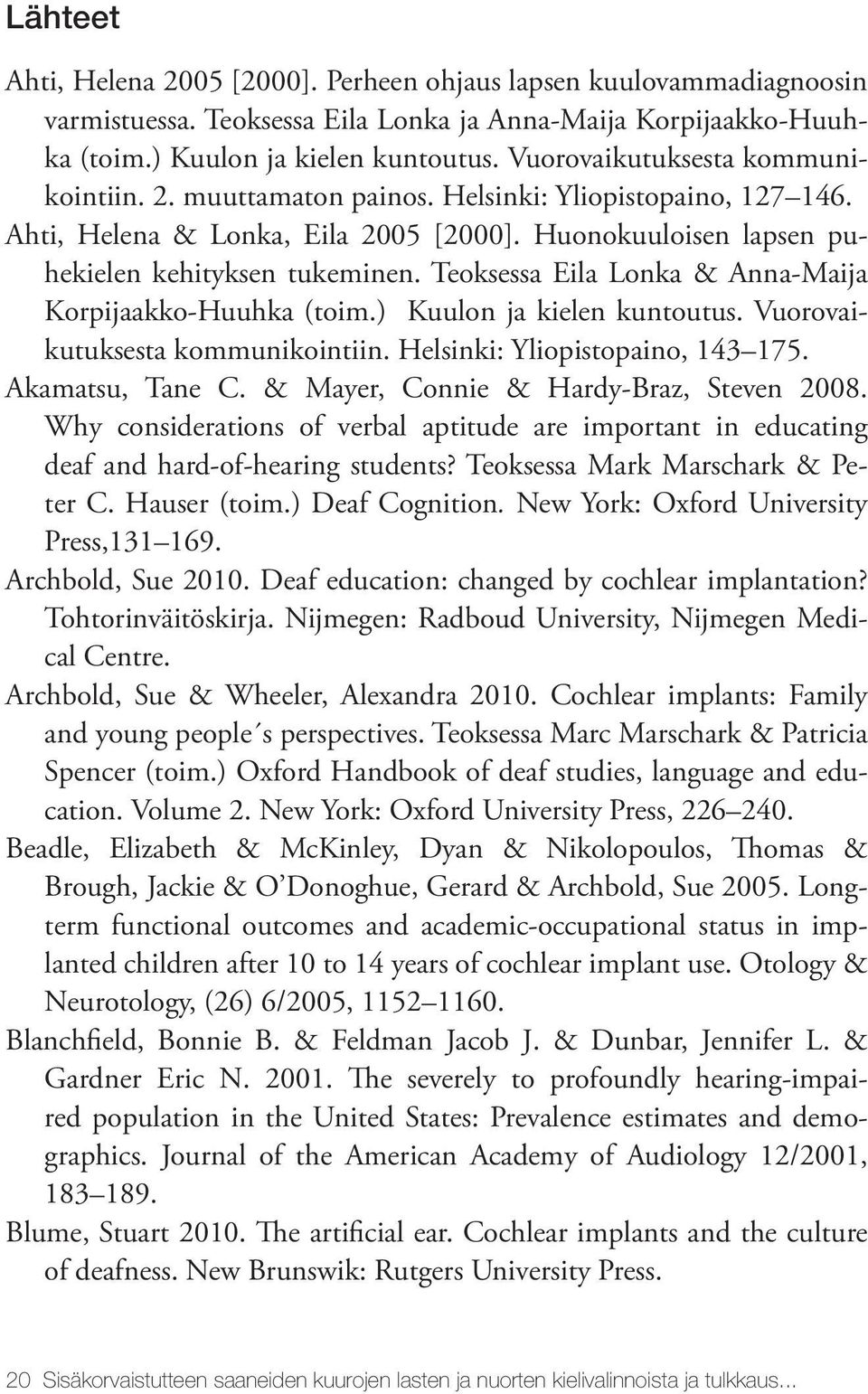 Teoksessa Eila Lonka & Anna-Maija Korpijaakko-Huuhka (toim.) Kuulon ja kielen kuntoutus. Vuorovaikutuksesta kommunikointiin. Helsinki: Yliopistopaino, 143 175. Akamatsu, Tane C.