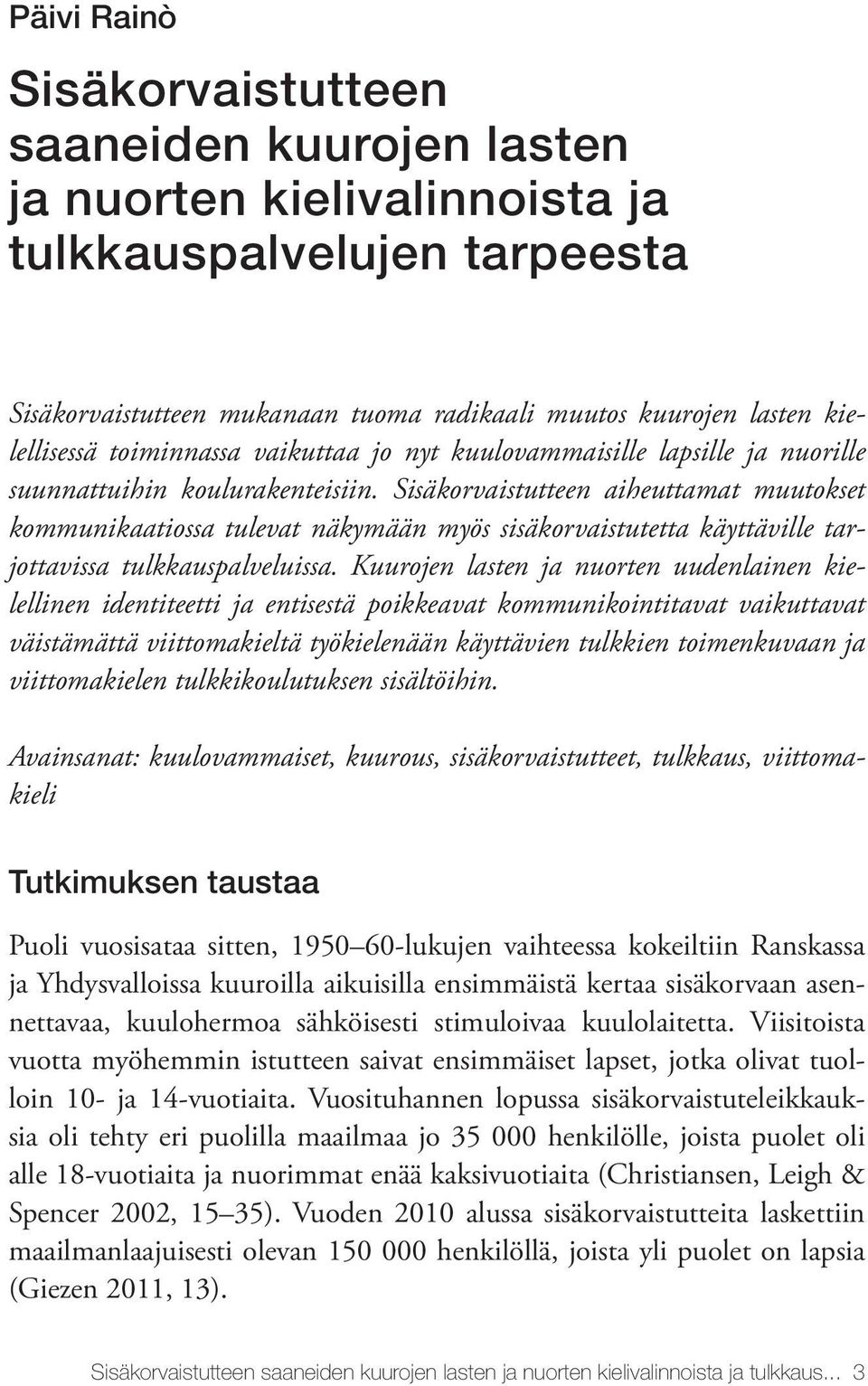 Sisäkorvaistutteen aiheuttamat muutokset kommunikaatiossa tulevat näkymään myös sisäkorvaistutetta käyttäville tarjottavissa tulkkauspalveluissa.